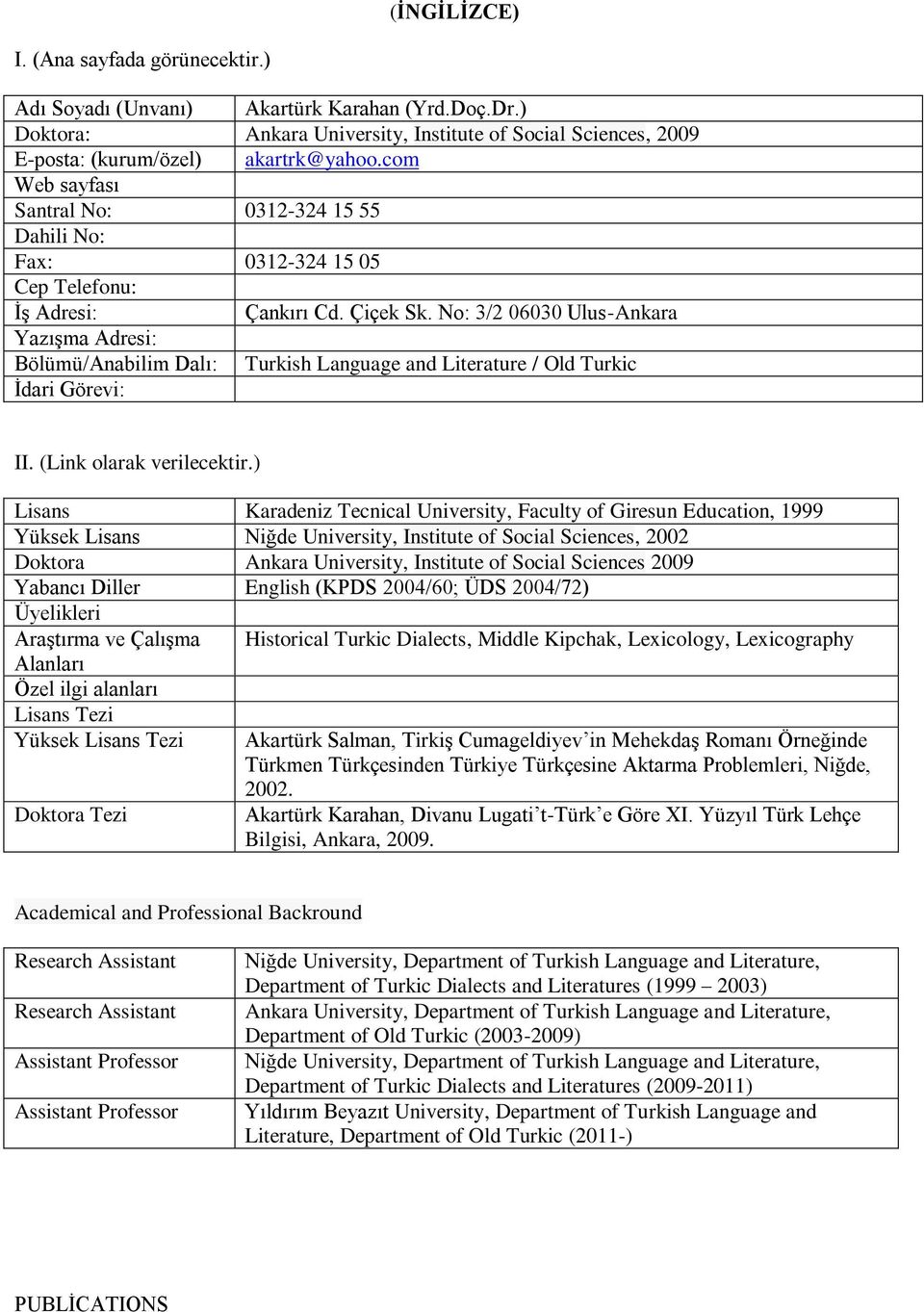 No: 3/2 06030 Ulus-Ankara Yazışma Adresi: Bölümü/Anabilim Dalı: Turkish Language and Literature / Old Turkic İdari Görevi: II. (Link olarak verilecektir.