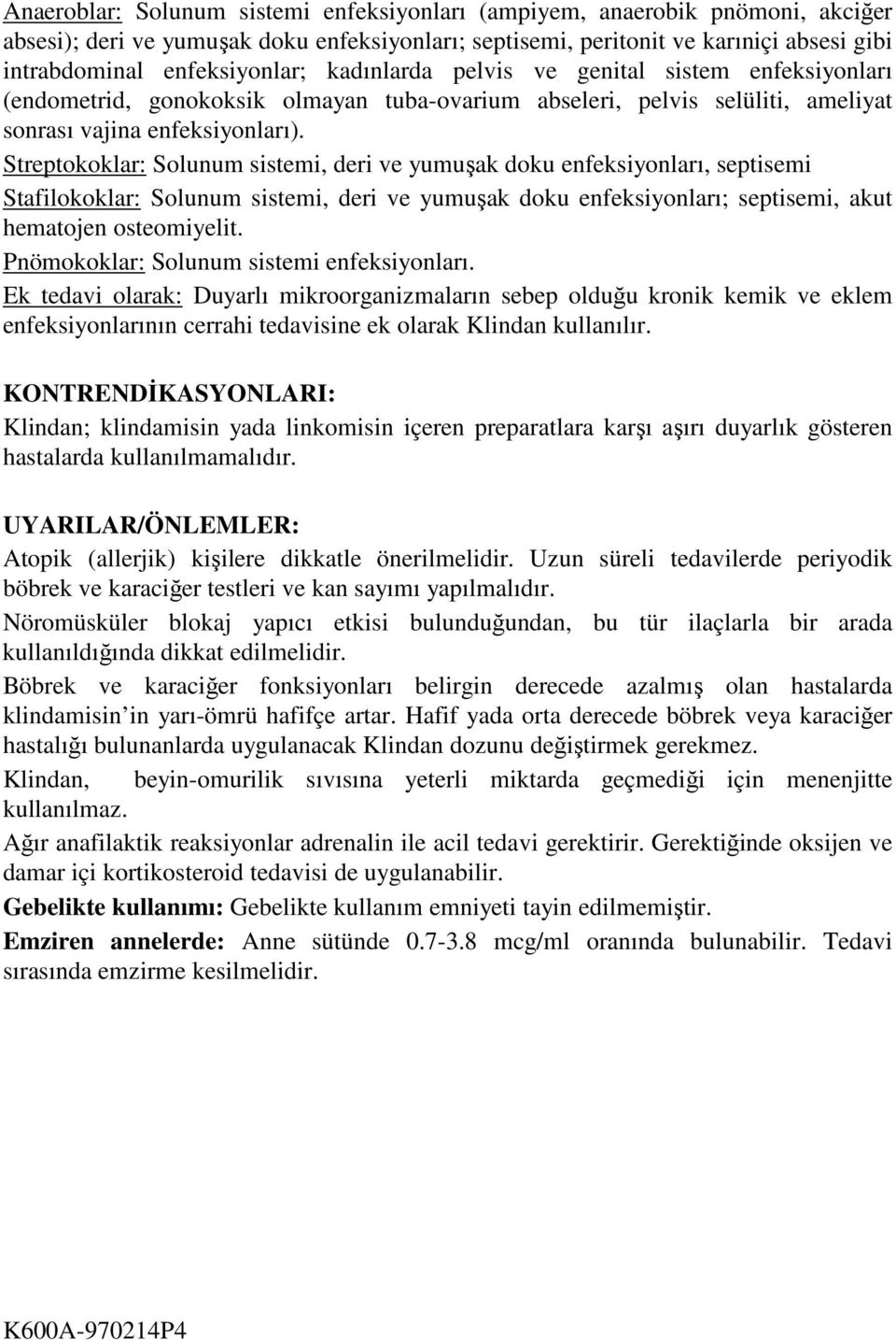 Streptokoklar: Solunum sistemi, deri ve yumuşak doku enfeksiyonları, septisemi Stafilokoklar: Solunum sistemi, deri ve yumuşak doku enfeksiyonları; septisemi, akut hematojen osteomiyelit.