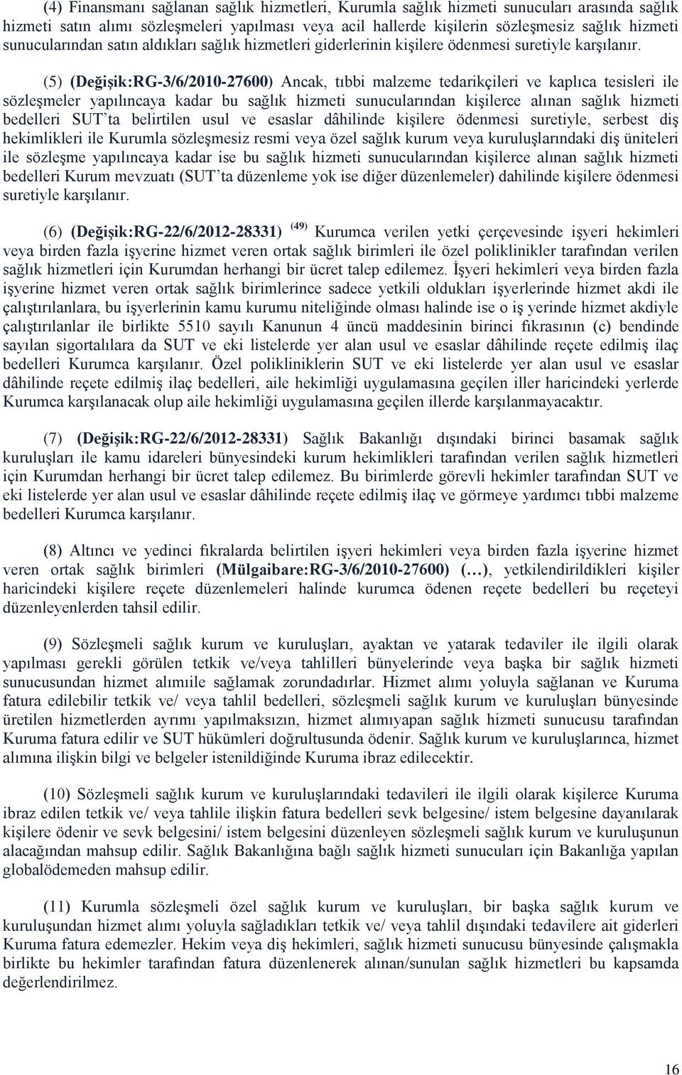 (5) (Değişik:RG-3/6/2010-27600) Ancak, tıbbi malzeme tedarikçileri ve kaplıca tesisleri ile sözleşmeler yapılıncaya kadar bu sağlık hizmeti sunucularından kişilerce alınan sağlık hizmeti bedelleri