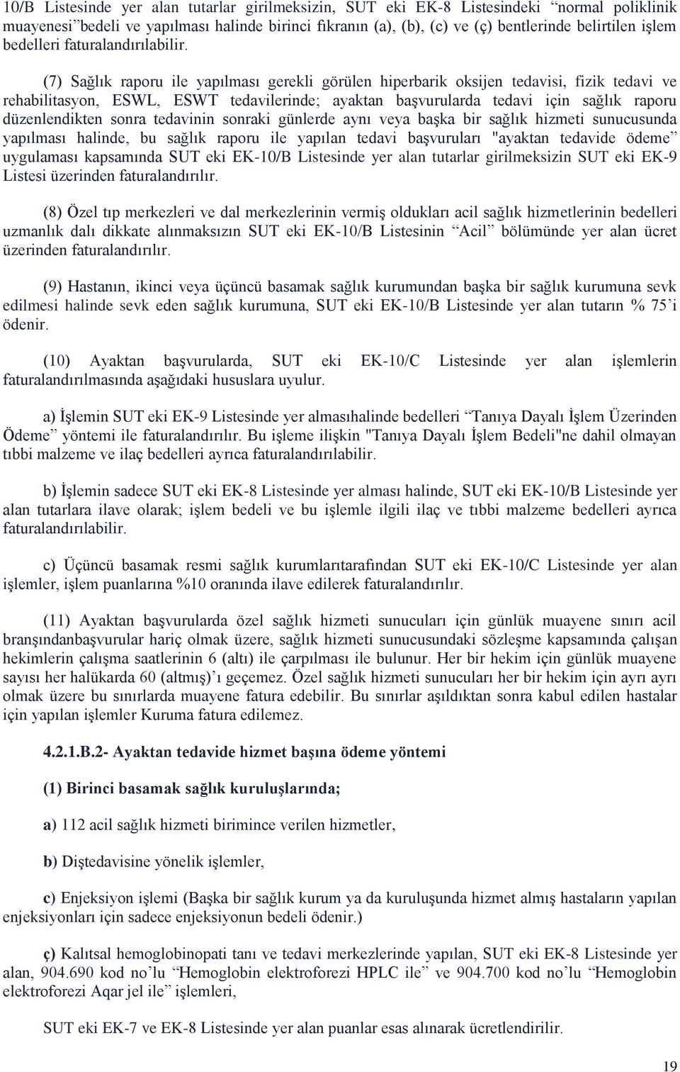 (7) Sağlık raporu ile yapılması gerekli görülen hiperbarik oksijen tedavisi, fizik tedavi ve rehabilitasyon, ESWL, ESWT tedavilerinde; ayaktan başvurularda tedavi için sağlık raporu düzenlendikten