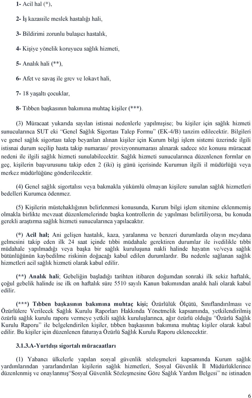 (3) Müracaat yukarıda sayılan istisnai nedenlerle yapılmışise; bu kişiler için sağlık hizmeti sunucularınca SUT eki Genel Sağlık Sigortası Talep Formu (EK-4/B) tanzim edilecektir.