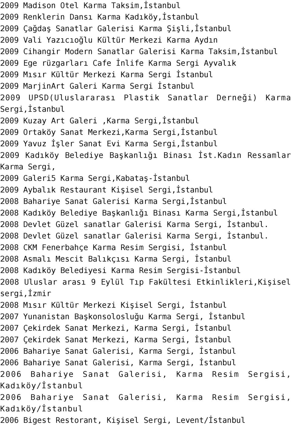 UPSD(Uluslararası Plastik Sanatlar Derneği) Karma Sergi,İstanbul 2009 Kuzay Art Galeri,Karma Sergi,İstanbul 2009 Ortaköy Sanat Merkezi,Karma Sergi,İstanbul 2009 Yavuz İşler Sanat Evi Karma