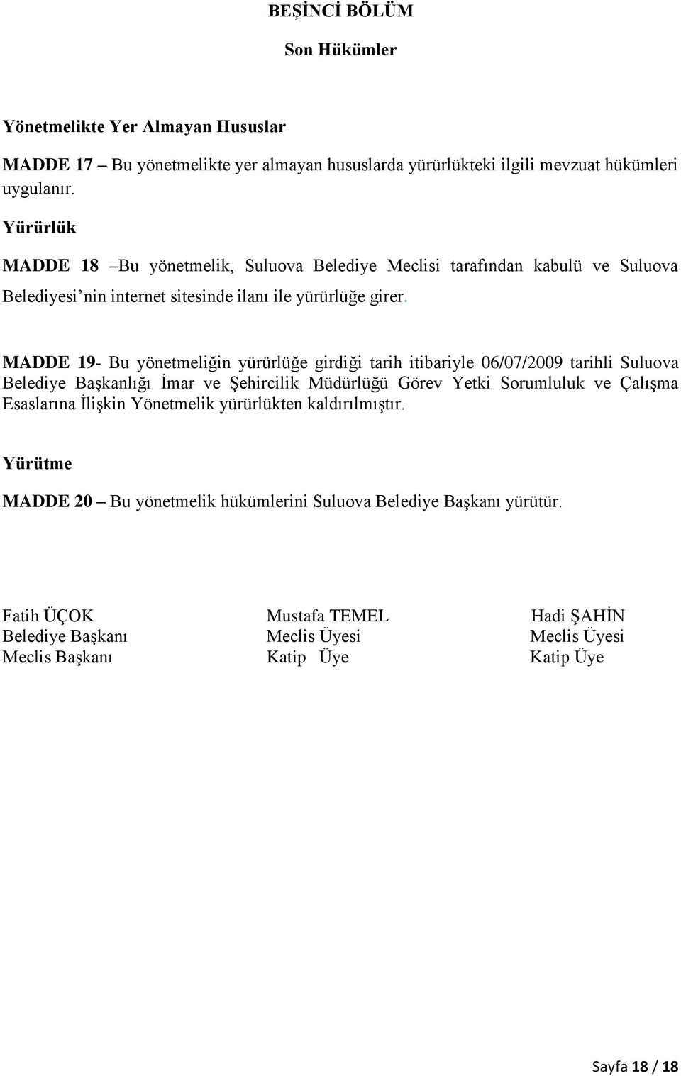 MADDE 19- Bu yönetmeliğin yürürlüğe girdiği tarih itibariyle 06/07/2009 tarihli Suluova Belediye Başkanlığı İmar ve Şehircilik Müdürlüğü Görev Yetki Sorumluluk ve Çalışma Esaslarına