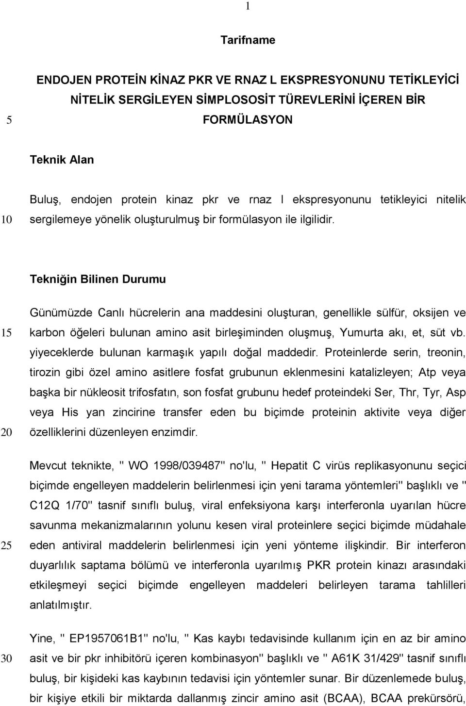 Tekniğin Bilinen Durumu Günümüzde Canlı hücrelerin ana maddesini oluşturan, genellikle sülfür, oksijen ve karbon öğeleri bulunan amino asit birleşiminden oluşmuş, Yumurta akı, et, süt vb.