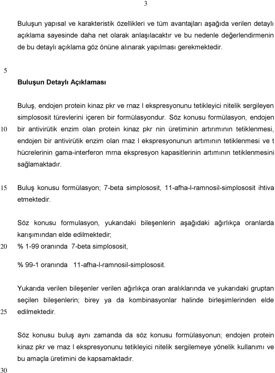 Buluşun Detaylı Açıklaması Buluş, endojen protein kinaz pkr ve rnaz l ekspresyonunu tetikleyici nitelik sergileyen simplososit türevlerini içeren bir formülasyondur.