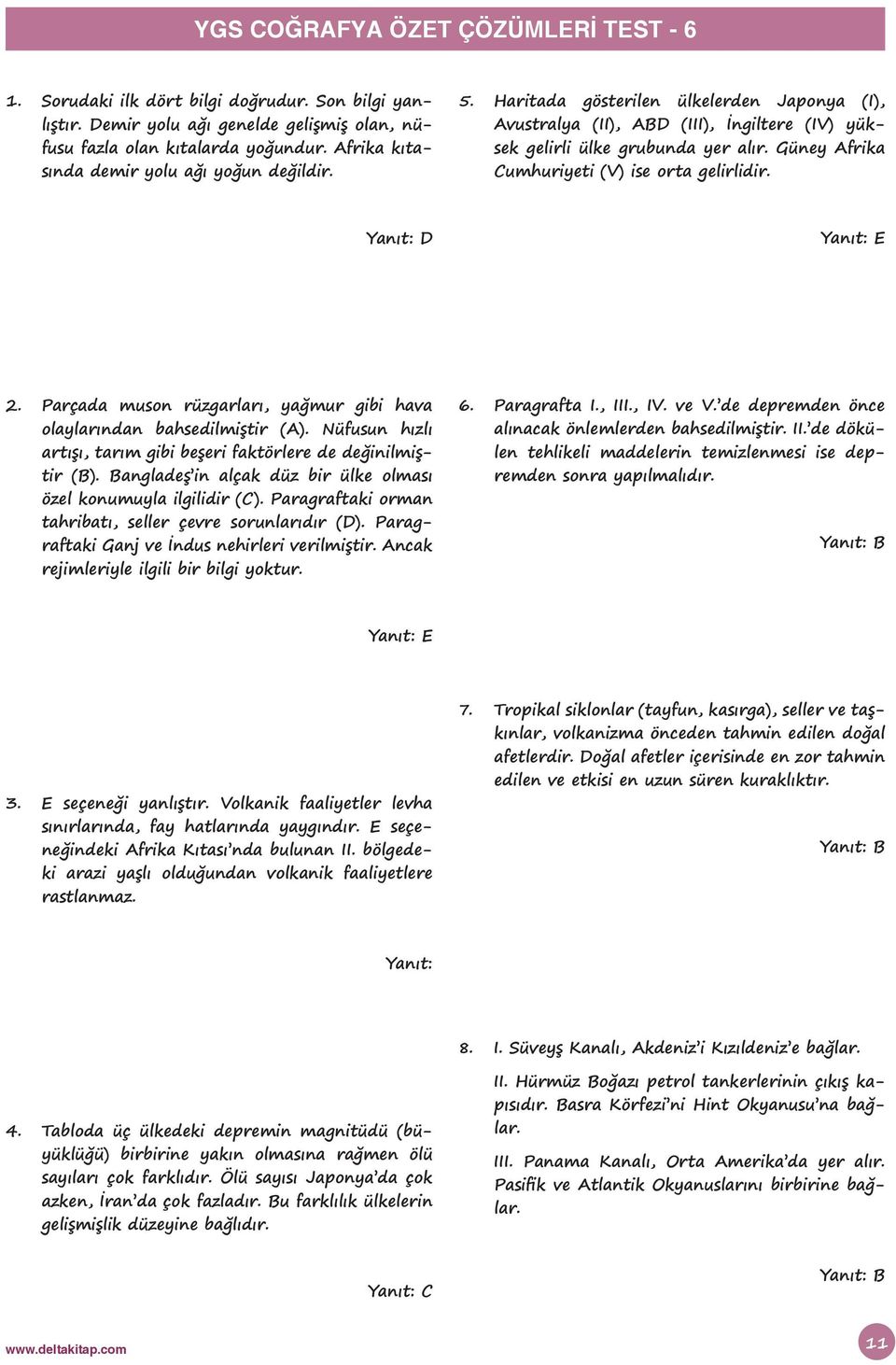 Güney Afrika Cumhuriyeti (V) ise orta gelirlidir. 2. Parçada muson rüzgarları, yağmur gibi hava olaylarından bahsedilmiştir (A).