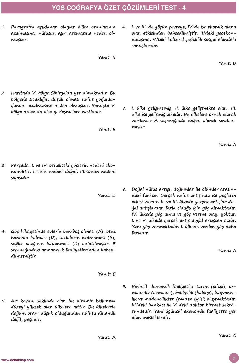 Bu bölgede sıcaklığın düşük olması nüfus yoğunluğunun azalmasına neden olmuştur. Sonuçta V. bölge de az da olsa yerleşmelere rastlanır. 7. I. ülke gelişmemiş, II. ülke gelişmekte olan, III.