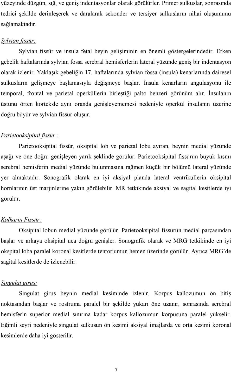 Erken gebelik haftalarında sylvian fossa serebral hemisferlerin lateral yüzünde geniş bir indentasyon olarak izlenir. Yaklaşık gebeliğin 17.