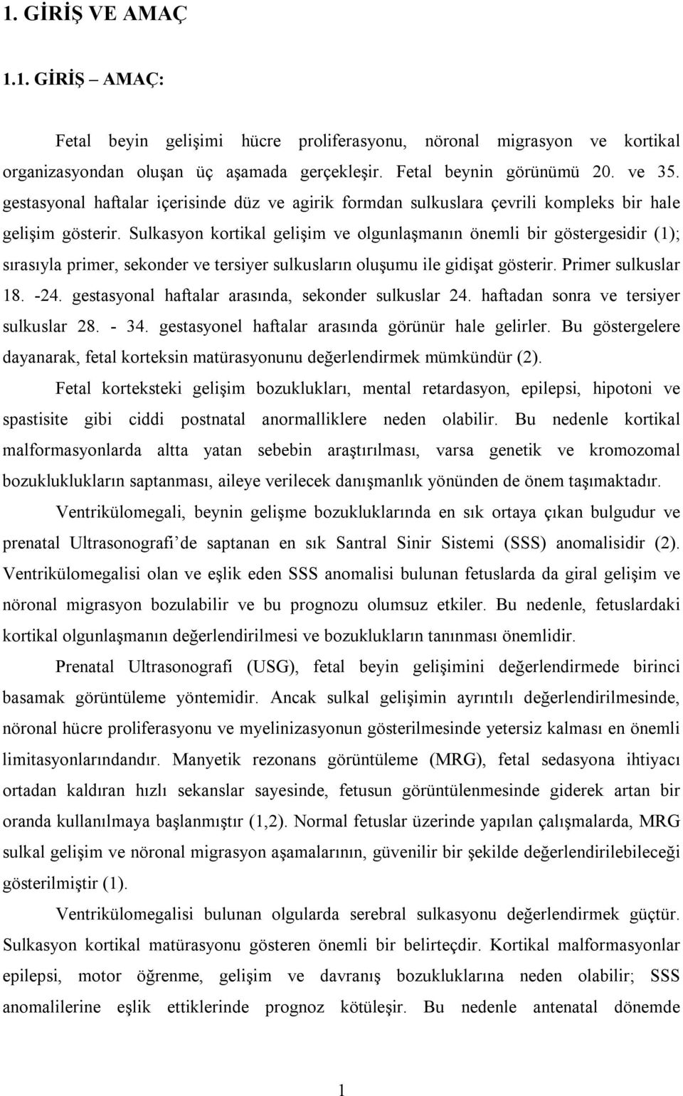 Sulkasyon kortikal gelişim ve olgunlaşmanın önemli bir göstergesidir (1); sırasıyla primer, sekonder ve tersiyer sulkusların oluşumu ile gidişat gösterir. Primer sulkuslar 18. -24.