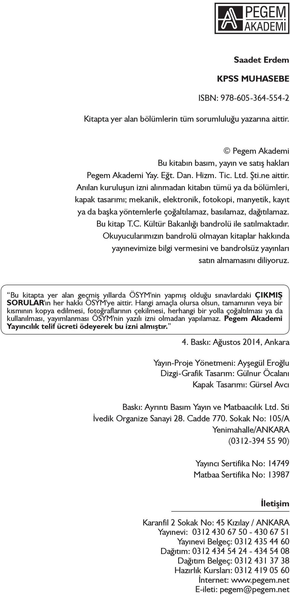 Anılan kuruluşun izni alınmadan kitabın tümü ya da bölümleri, kapak tasarımı; mekanik, elektronik, fotokopi, manyetik, kayıt ya da başka yöntemlerle çoğaltılamaz, basılamaz, dağıtılamaz. Bu kitap T.C.