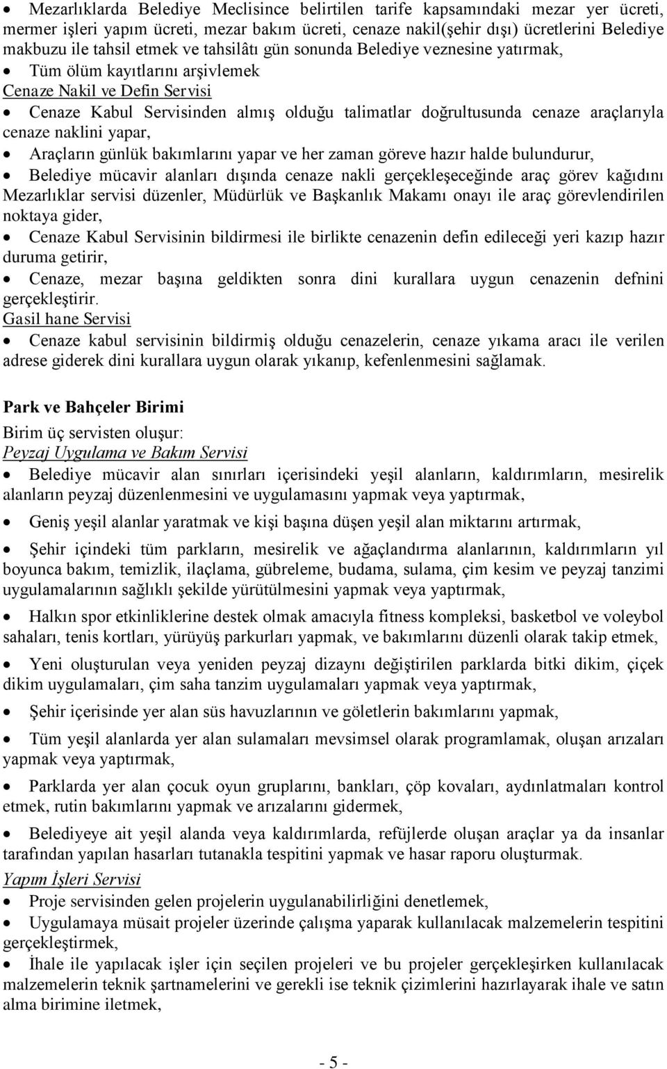 araçlarıyla cenaze naklini yapar, Araçların günlük bakımlarını yapar ve her zaman göreve hazır halde bulundurur, Belediye mücavir alanları dışında cenaze nakli gerçekleşeceğinde araç görev kağıdını