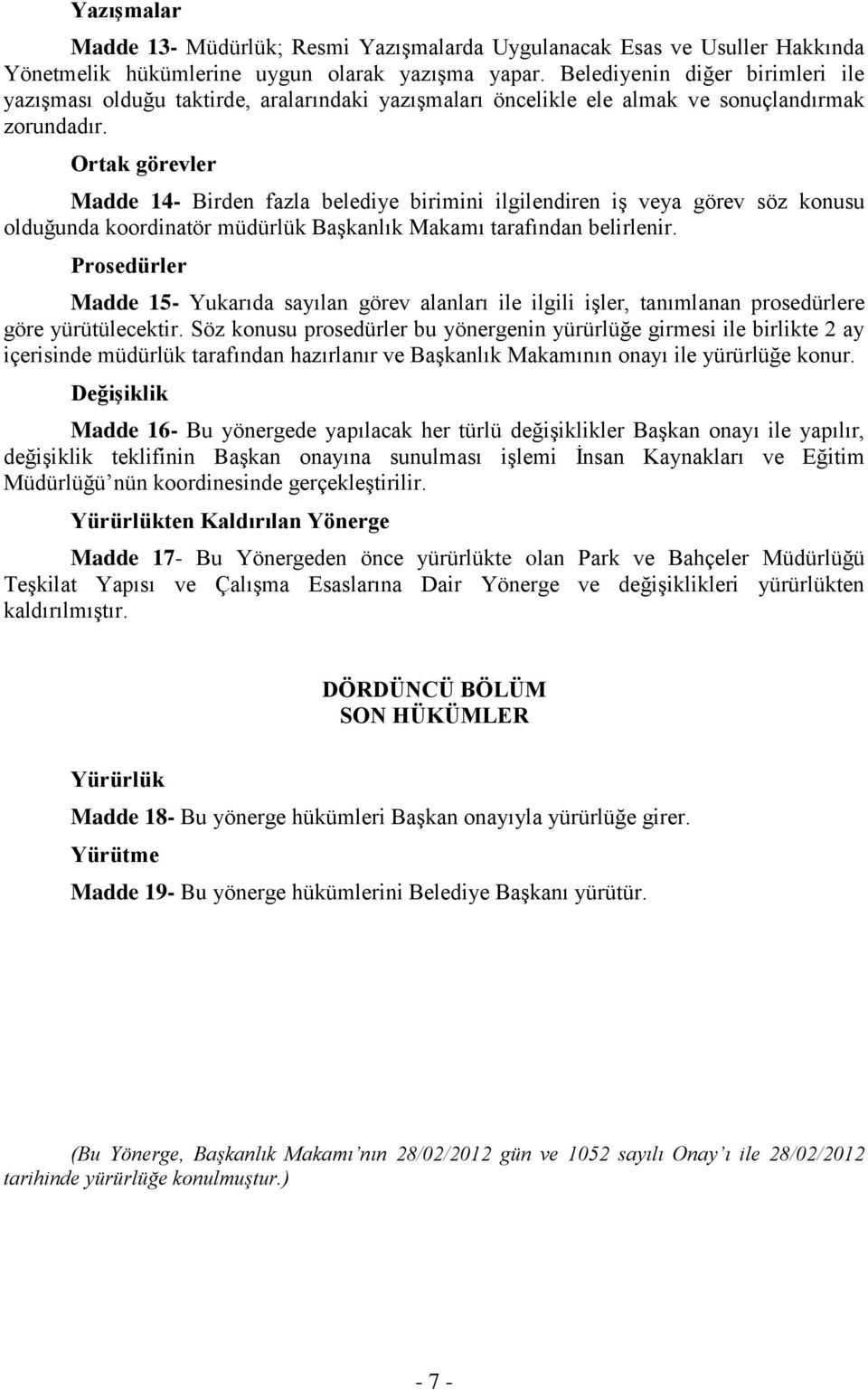 Ortak görevler Madde 14- Birden fazla belediye birimini ilgilendiren iş veya görev söz konusu olduğunda koordinatör müdürlük Başkanlık Makamı tarafından belirlenir.