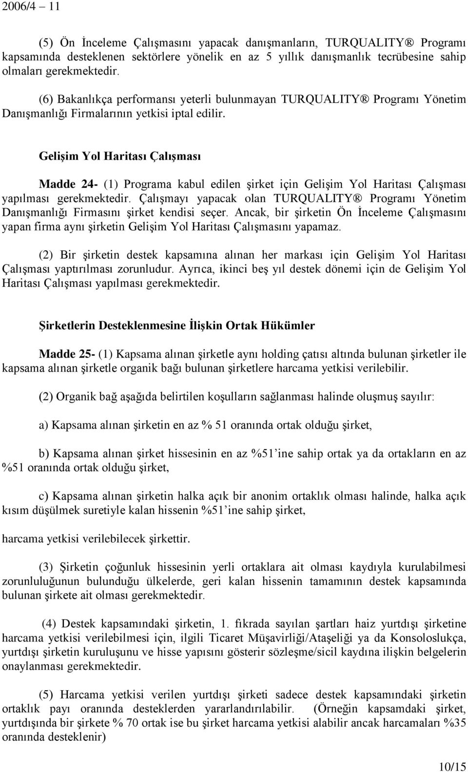 Gelişim Yol Haritası Çalışması Madde 24- (1) Programa kabul edilen şirket için Gelişim Yol Haritası Çalışması yapılması Çalışmayı yapacak olan TURQUALITY Programı Yönetim Danışmanlığı Firmasını