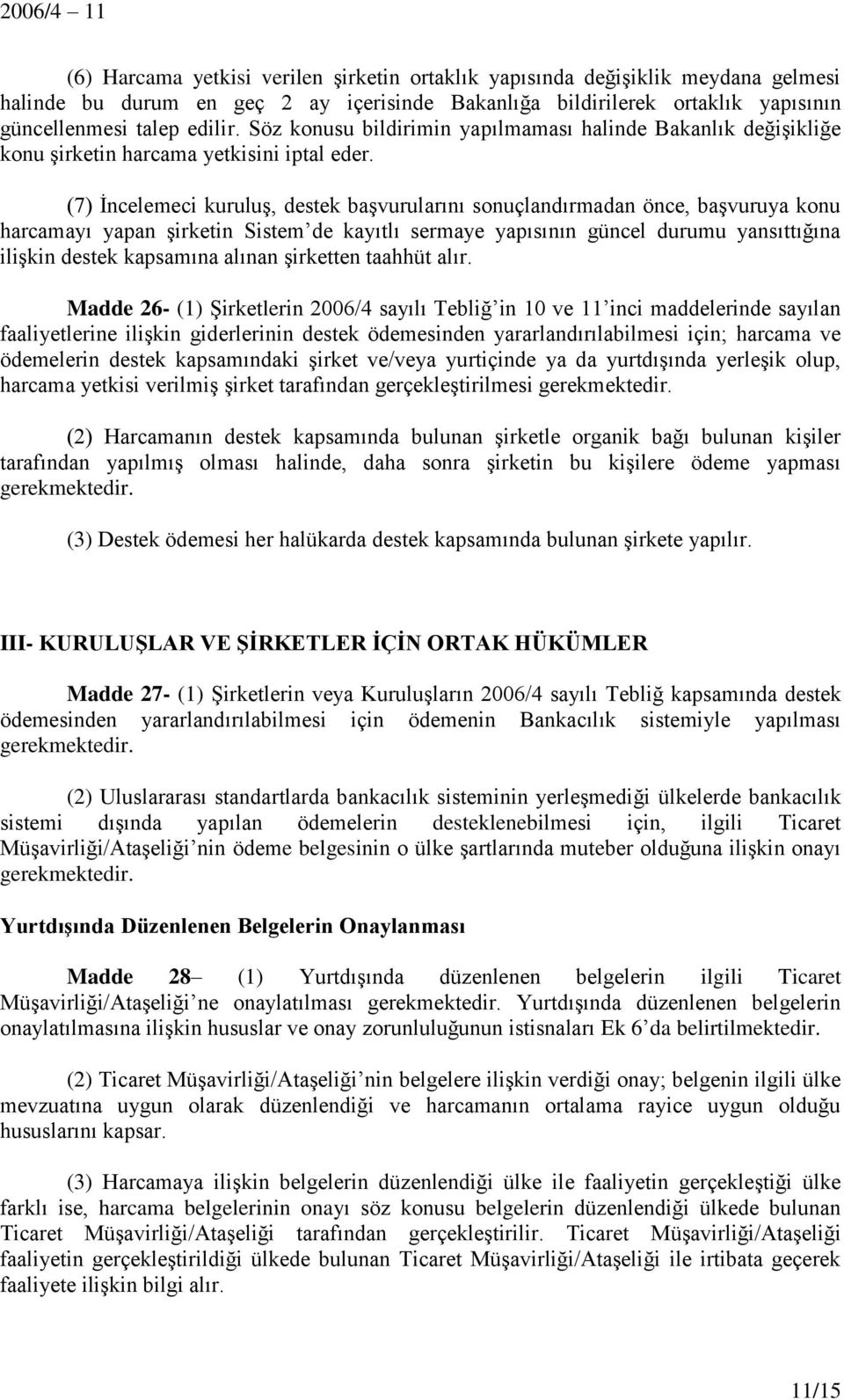 (7) İncelemeci kuruluş, destek başvurularını sonuçlandırmadan önce, başvuruya konu harcamayı yapan şirketin Sistem de kayıtlı sermaye yapısının güncel durumu yansıttığına ilişkin destek kapsamına