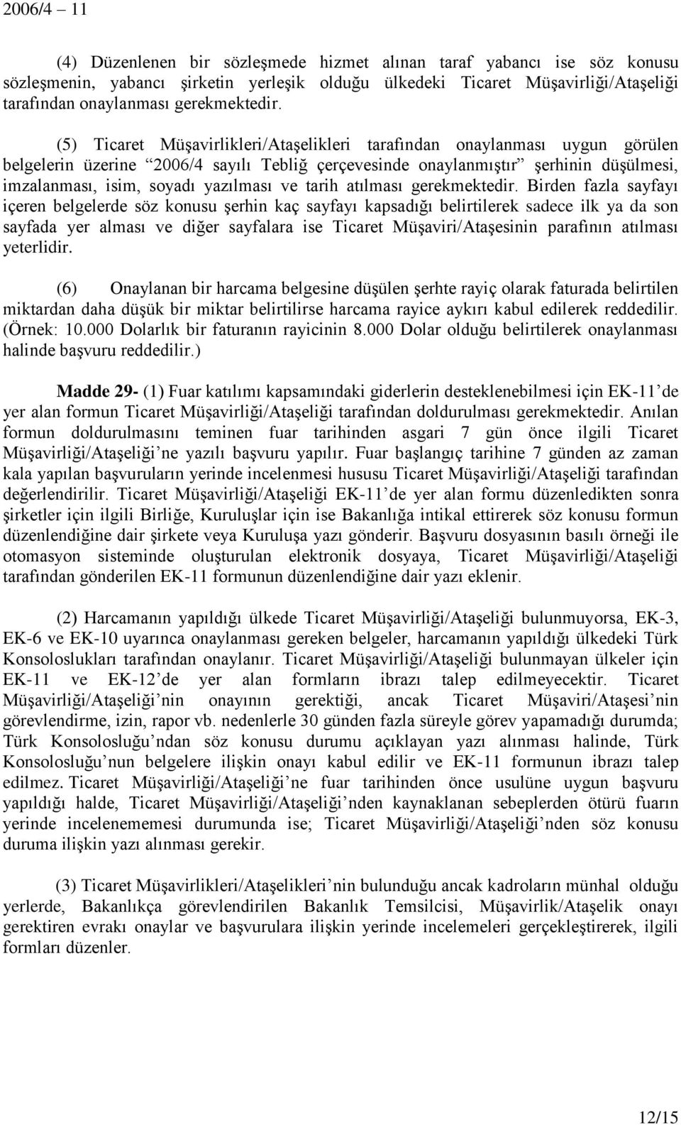 atılması Birden fazla sayfayı içeren belgelerde söz konusu şerhin kaç sayfayı kapsadığı belirtilerek sadece ilk ya da son sayfada yer alması ve diğer sayfalara ise Ticaret Müşaviri/Ataşesinin