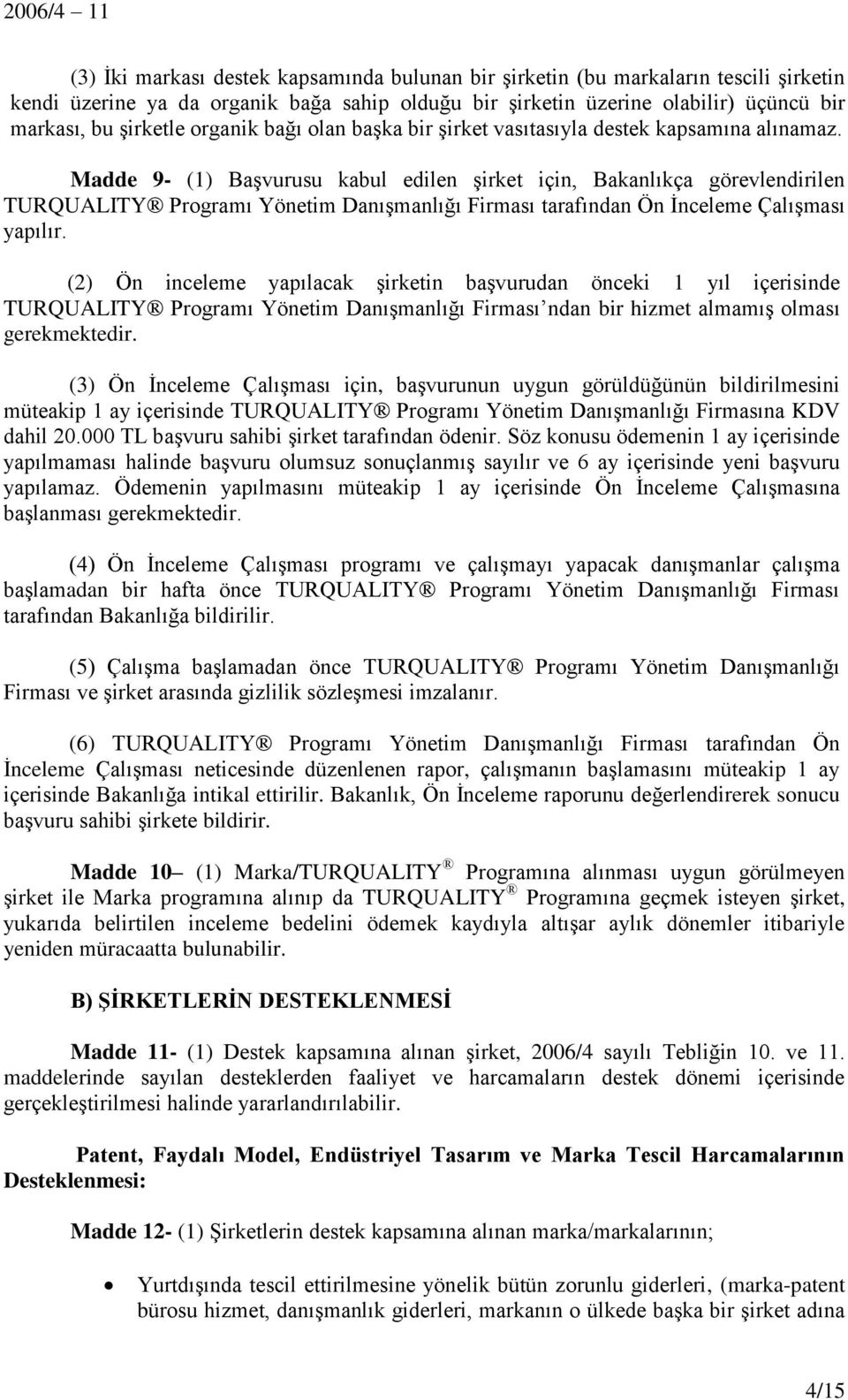 Madde 9- (1) Başvurusu kabul edilen şirket için, Bakanlıkça görevlendirilen TURQUALITY Programı Yönetim Danışmanlığı Firması tarafından Ön İnceleme Çalışması yapılır.