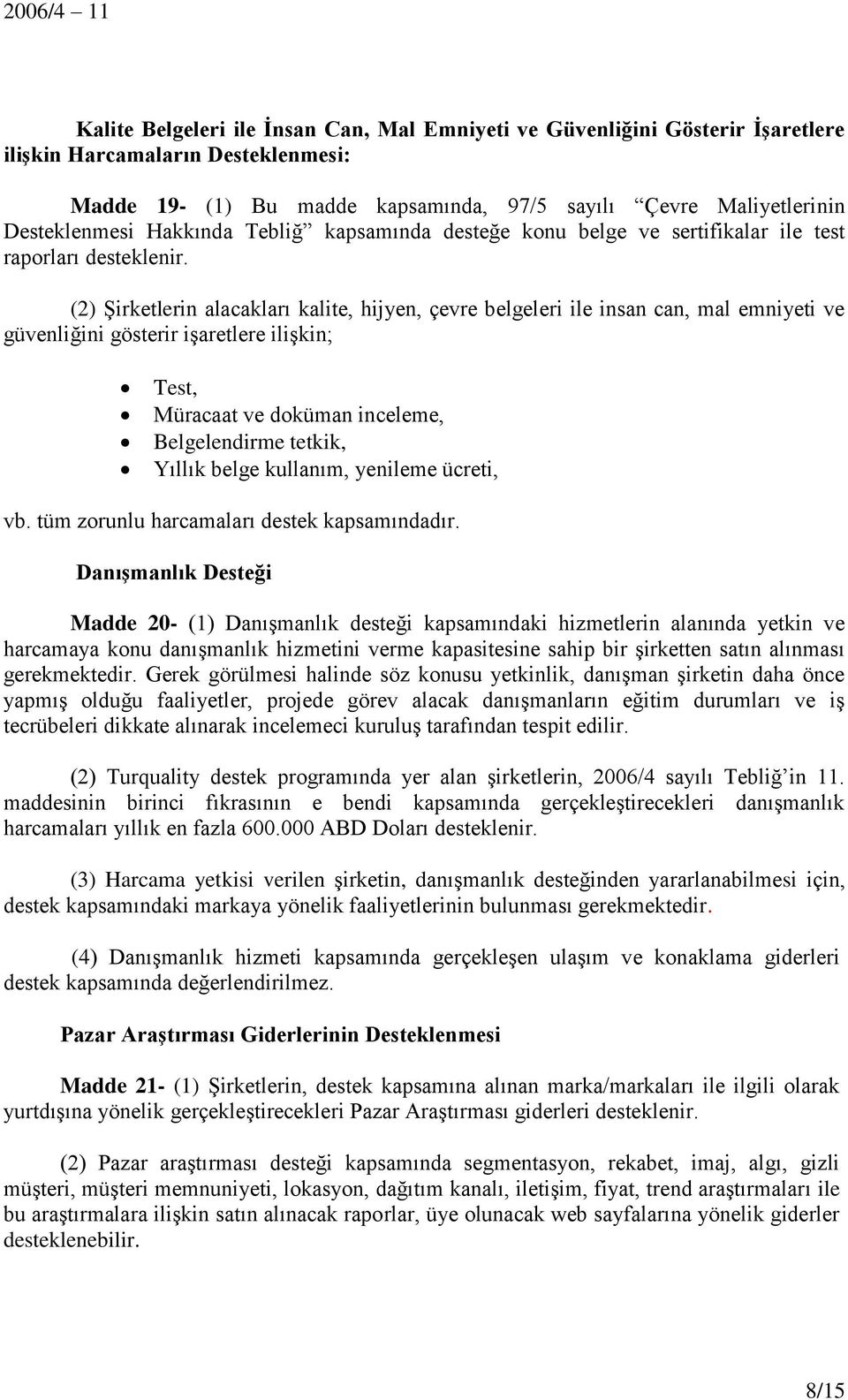 (2) Şirketlerin alacakları kalite, hijyen, çevre belgeleri ile insan can, mal emniyeti ve güvenliğini gösterir işaretlere ilişkin; Test, Müracaat ve doküman inceleme, Belgelendirme tetkik, Yıllık