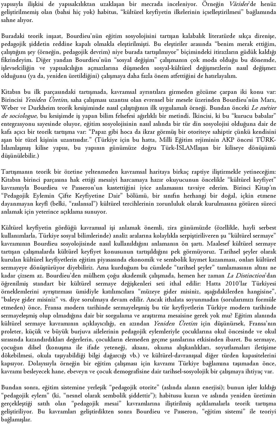 Buradaki teorik inşaat, Bourdieu nün eğitim sosyolojisini tartışan kalabalık literatürde sıkça direnişe, pedagojik şiddetin reddine kapalı olmakla eleştirilmişti.