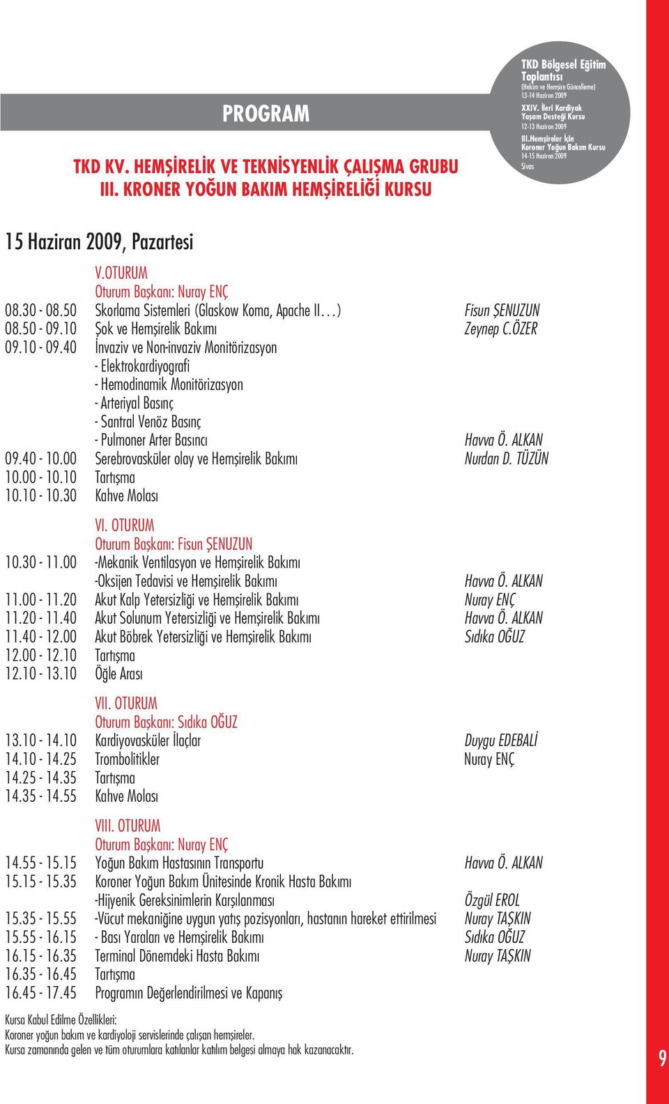 40 nvaziv ve Non-invaziv Monitörizasyon - Elektrokardiyografi - Hemodinamik Monitörizasyon - Arteriyal Bas nç - Santral Venöz Bas nç - Pulmoner Arter Bas nc Havva Ö. ALKAN 09.40-10.