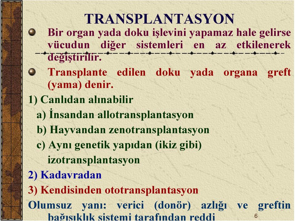 1) Canlıdan alınabilir a) İnsandan allotransplantasyon b) Hayvandan zenotransplantasyon c) Aynı genetik yapıdan