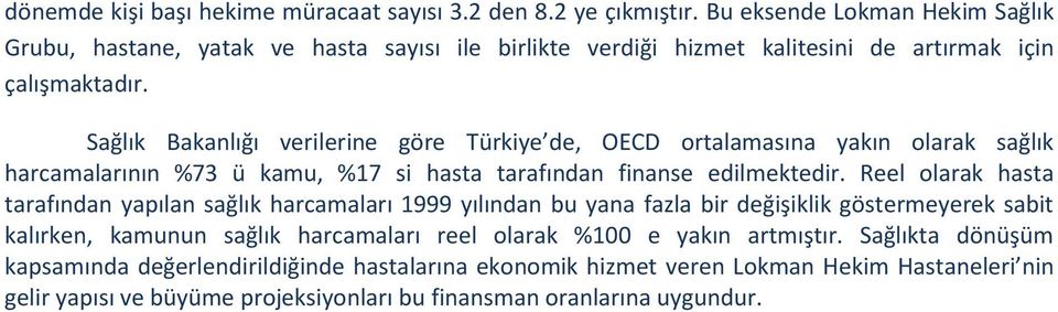 Sağlık Bakanlığı verilerine göre Türkiye de, OECD ortalamasına yakın olarak sağlık harcamalarının %73 ü kamu, %17 si hasta tarafından finanse edilmektedir.