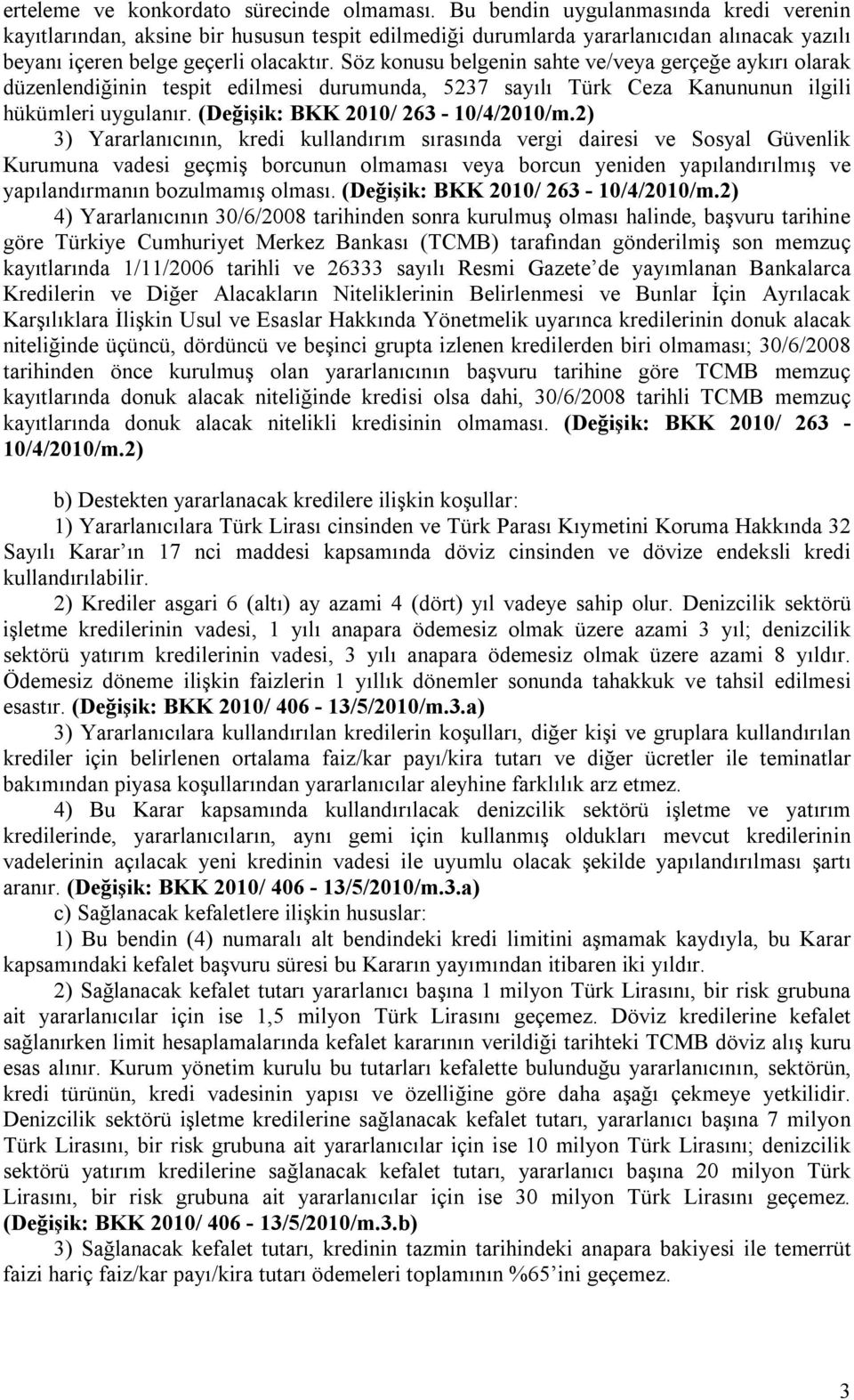 Söz konusu belgenin sahte ve/veya gerçeğe aykırı olarak düzenlendiğinin tespit edilmesi durumunda, 5237 sayılı Türk Ceza Kanununun ilgili hükümleri uygulanır. (Değişik: BKK 2010/ 263-10/4/2010/m.