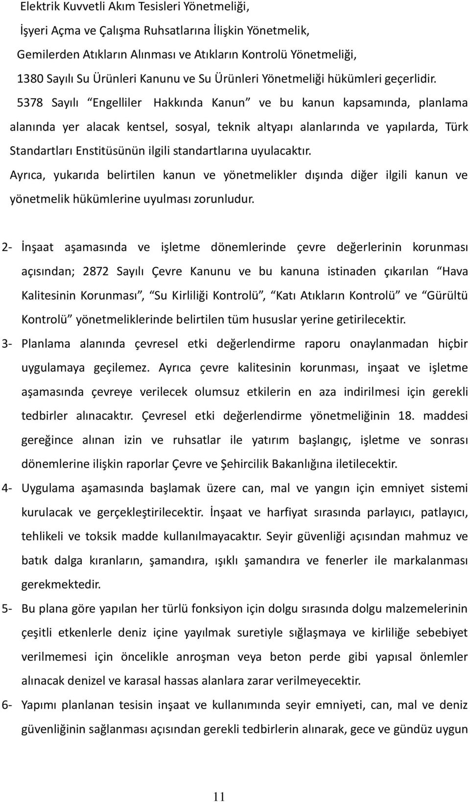 5378 Sayılı Engelliler Hakkında Kanun ve bu kanun kapsamında, planlama alanında yer alacak kentsel, sosyal, teknik altyapı alanlarında ve yapılarda, Türk Standartları Enstitüsünün ilgili