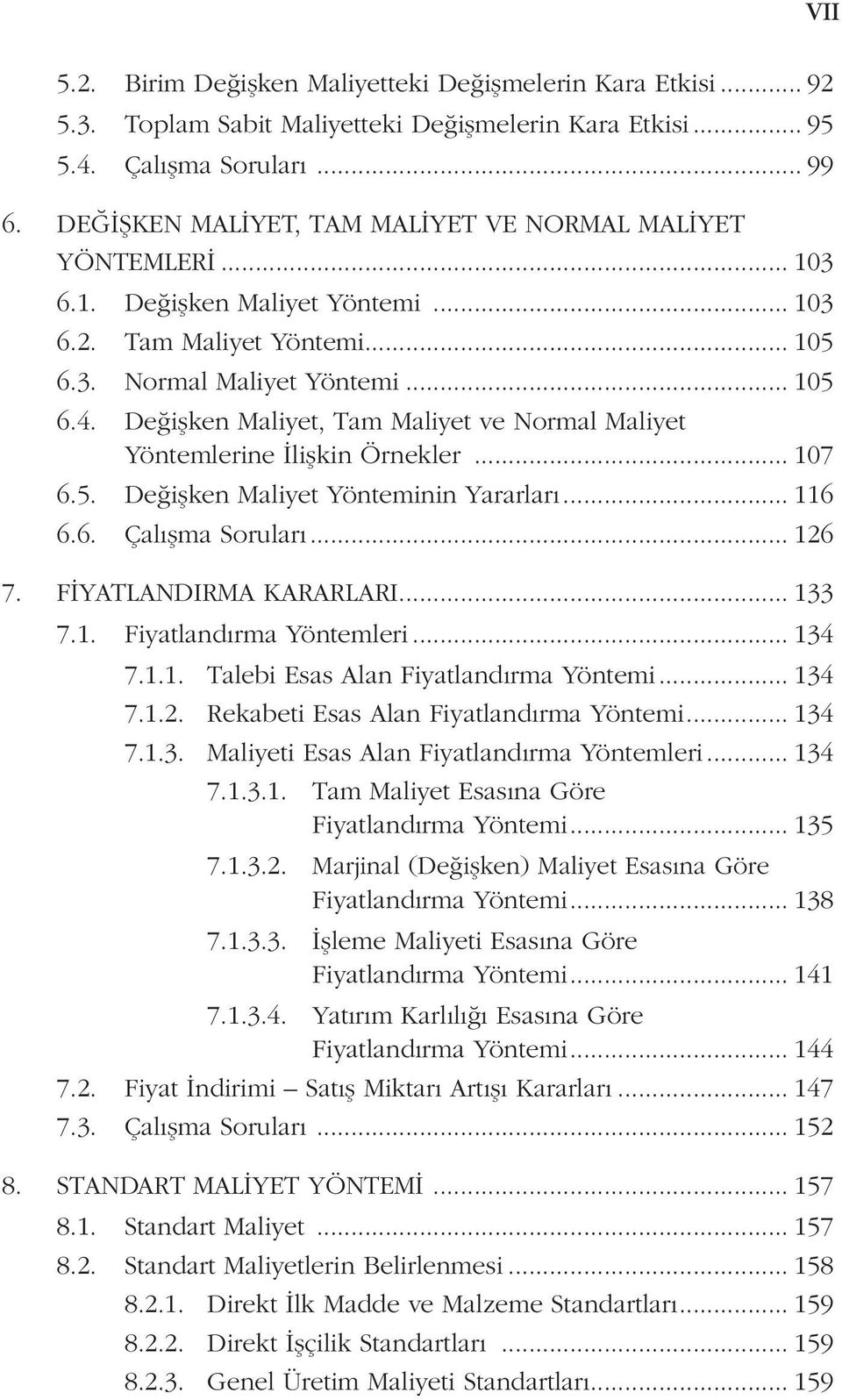 Değişken Maliyet, Tam Maliyet ve Normal Maliyet Yöntemlerine İlişkin Örnekler... 107 6.5. Değişken Maliyet Yönteminin Yararları... 116 6.6. Çalışma Soruları... 126 7. FİYATLANDIRMA KARARLARI... 133 7.