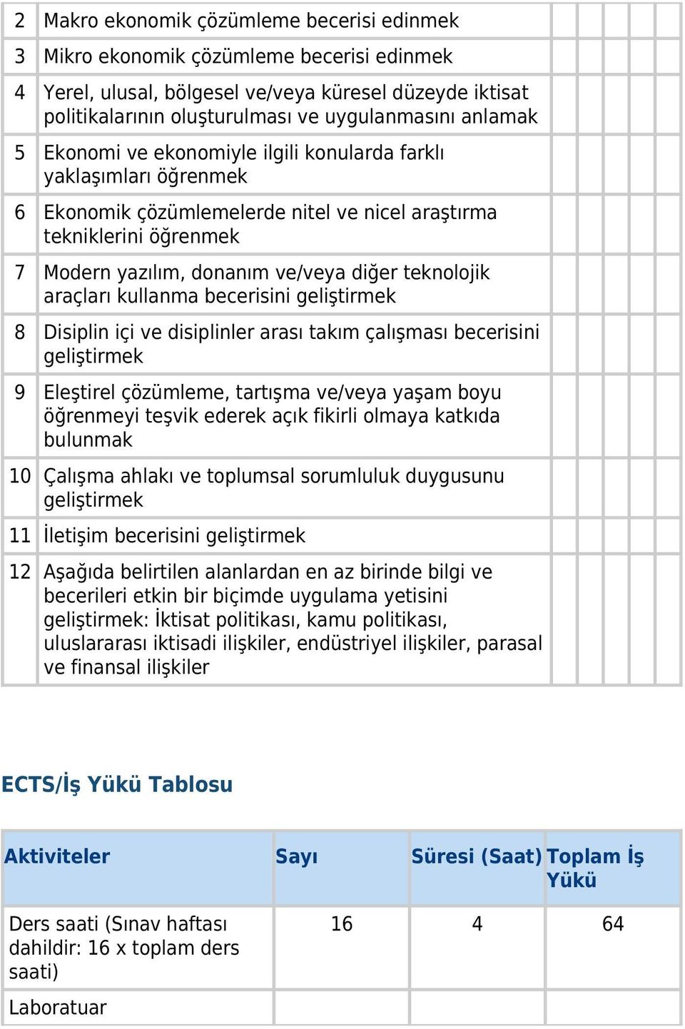 teknolojik araçları kullanma becerisini geliştirmek 8 Disiplin içi ve disiplinler arası takım çalışması becerisini geliştirmek 9 Eleştirel çözümleme, tartışma ve/veya yaşam boyu öğrenmeyi teşvik