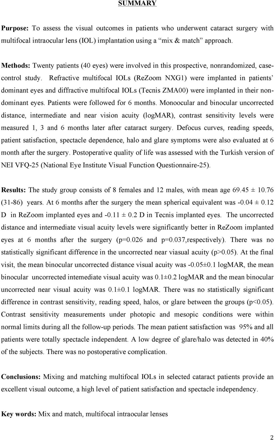 Refractive multifocal IOLs (ReZoom NXG1) were implanted in patients dominant eyes and diffractive multifocal IOLs (Tecnis ZMA00) were implanted in their nondominant eyes.
