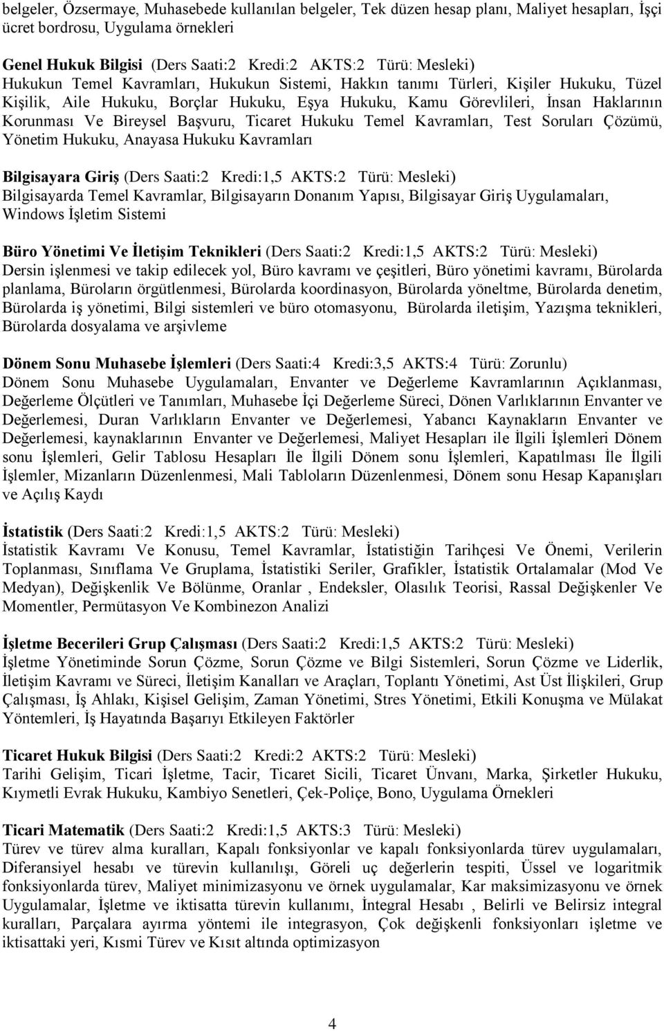 Başvuru, Ticaret Hukuku Temel Kavramları, Test Soruları Çözümü, Yönetim Hukuku, Anayasa Hukuku Kavramları Bilgisayara GiriĢ (Ders Saati:2 Kredi:1,5 AKTS:2 Türü: Mesleki) Bilgisayarda Temel Kavramlar,