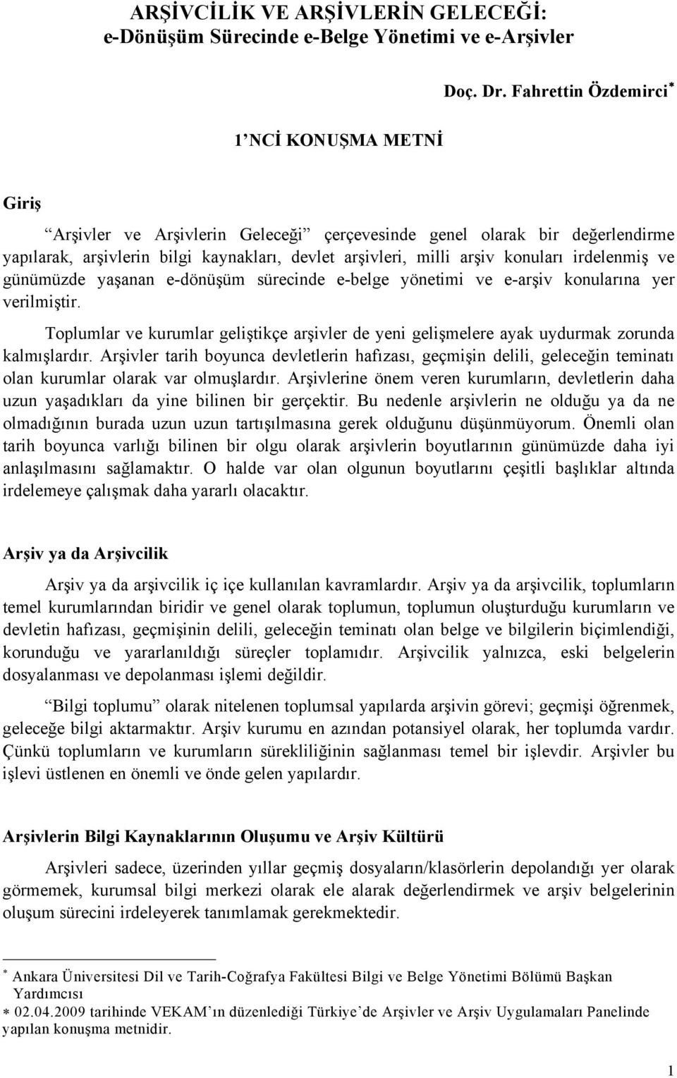 konuları irdelenmiş ve günümüzde yaşanan e-dönüşüm sürecinde e-belge yönetimi ve e-arşiv konularına yer verilmiştir.