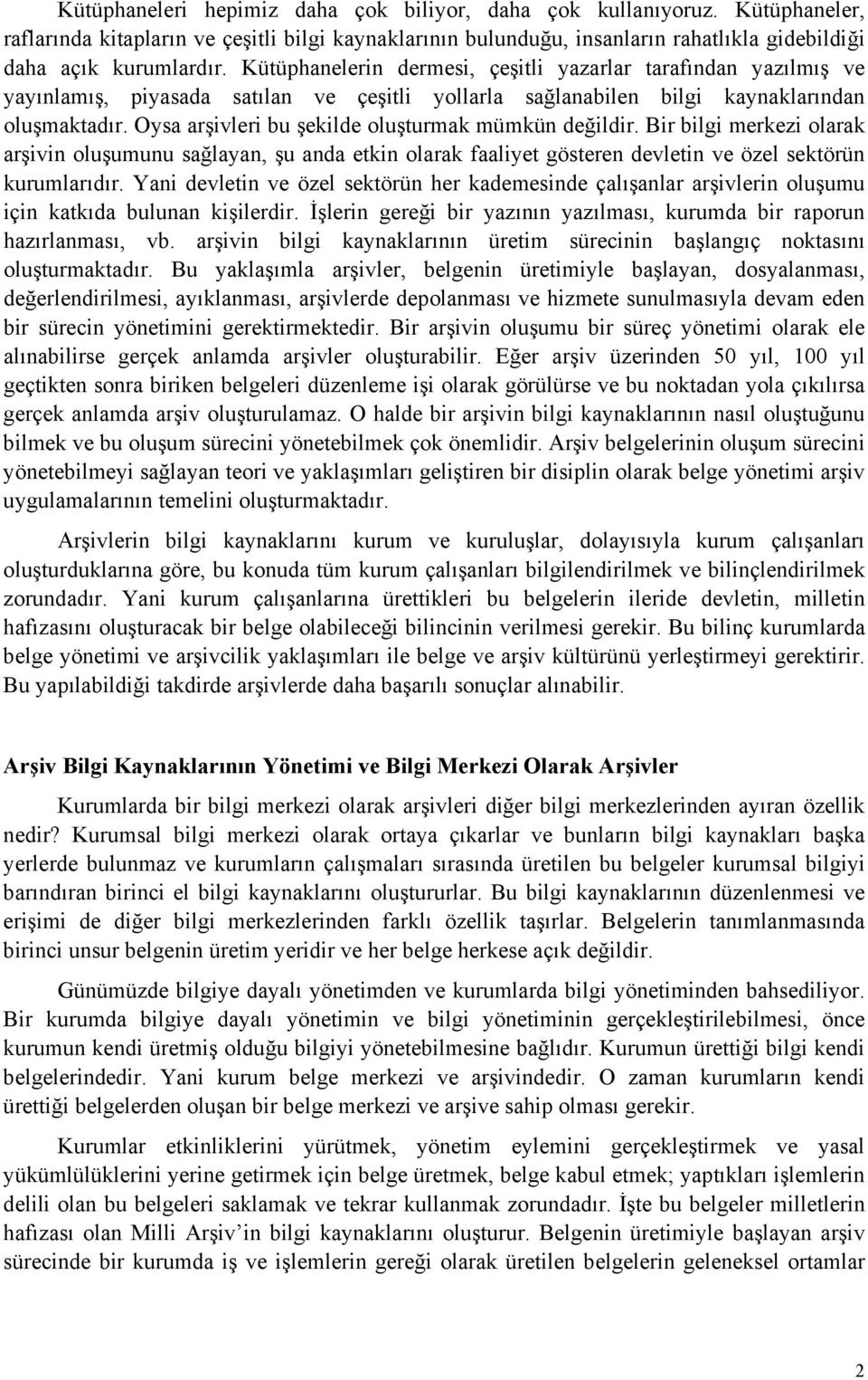 Oysa arşivleri bu şekilde oluşturmak mümkün değildir. Bir bilgi merkezi olarak arşivin oluşumunu sağlayan, şu anda etkin olarak faaliyet gösteren devletin ve özel sektörün kurumlarıdır.