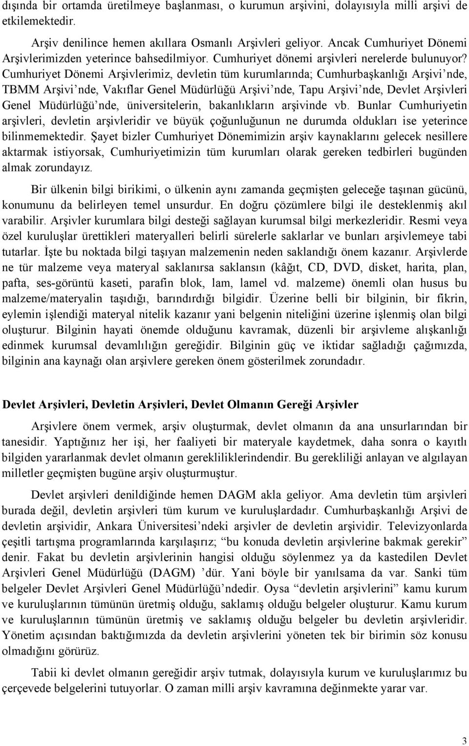 Cumhuriyet Dönemi Arşivlerimiz, devletin tüm kurumlarında; Cumhurbaşkanlığı Arşivi nde, TBMM Arşivi nde, Vakıflar Genel Müdürlüğü Arşivi nde, Tapu Arşivi nde, Devlet Arşivleri Genel Müdürlüğü nde,