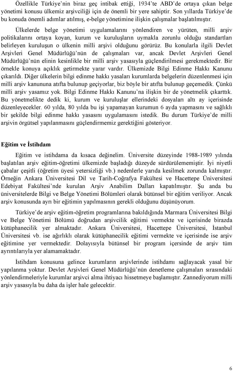 Ülkelerde belge yönetimi uygulamalarını yönlendiren ve yürüten, milli arşiv politikalarını ortaya koyan, kurum ve kuruluşların uymakla zorunlu olduğu standartları belirleyen kuruluşun o ülkenin milli