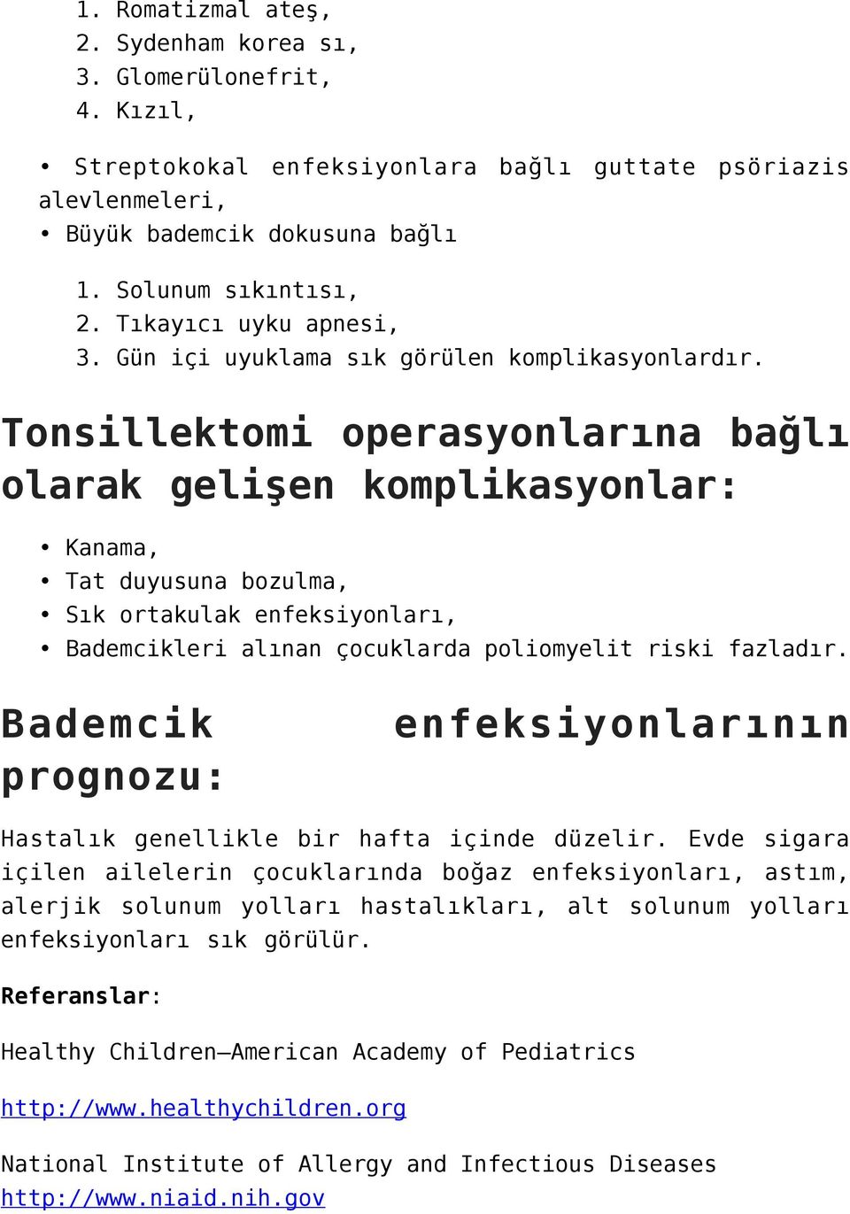 Tonsillektomi operasyonlarına bağlı olarak gelişen komplikasyonlar: Kanama, Tat duyusuna bozulma, Sık ortakulak enfeksiyonları, Bademcikleri alınan çocuklarda poliomyelit riski fazladır.