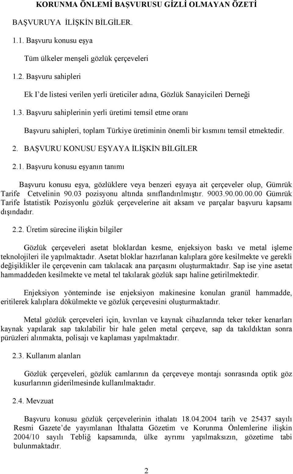 Başvuru sahiplerinin yerli üretimi temsil etme oranı Başvuru sahipleri, toplam Türkiye üretiminin önemli bir kısmını temsil etmektedir. 2. BAŞVURU KONUSU EŞYAYA İLİŞKİN BİLGİLER 2.1.