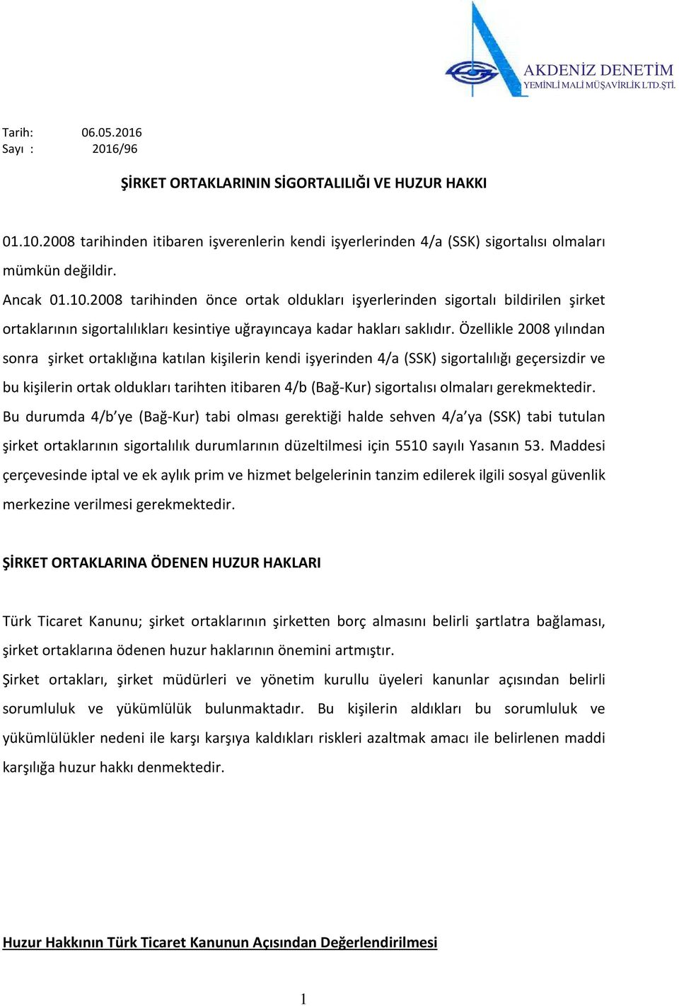 Özellikle 2008 yılından sonra şirket ortaklığına katılan kişilerin kendi işyerinden 4/a (SSK) sigortalılığı geçersizdir ve bu kişilerin ortak oldukları tarihten itibaren 4/b (Bağ-Kur) sigortalısı