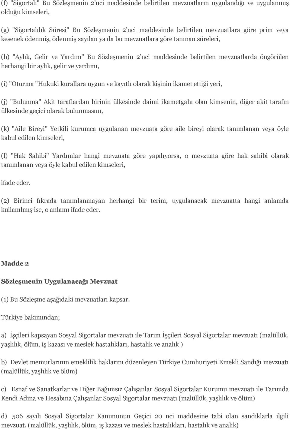 aylık, gelir ve yardımı, (i) "Oturma "Hukuki kurallara uygun ve kayıtlı olarak kişinin ikamet ettiği yeri, (j) "Bulunma" Akit taraflardan birinin ülkesinde daimi ikametgahı olan kimsenin, diğer akit