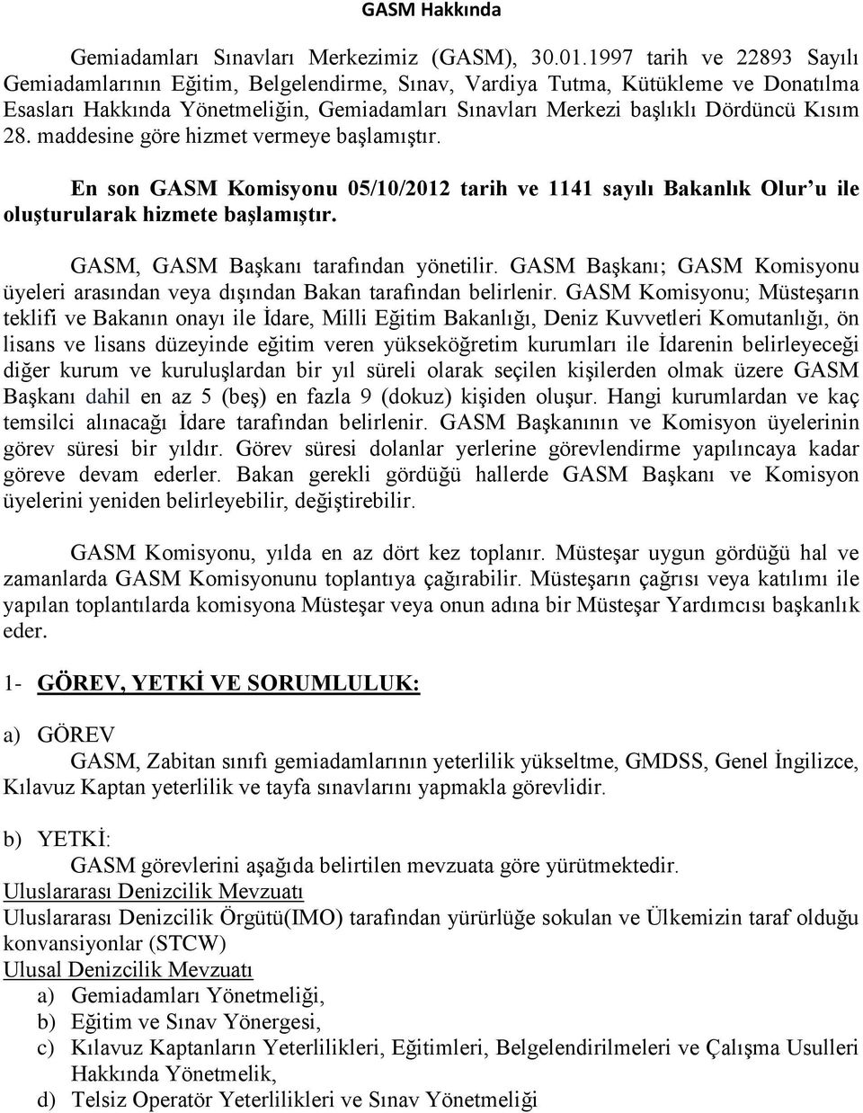28. maddesine göre hizmet vermeye başlamıştır. En son GASM Komisyonu 05/10/2012 tarih ve 1141 sayılı Bakanlık Olur u ile oluşturularak hizmete başlamıştır. GASM, GASM Başkanı tarafından yönetilir.