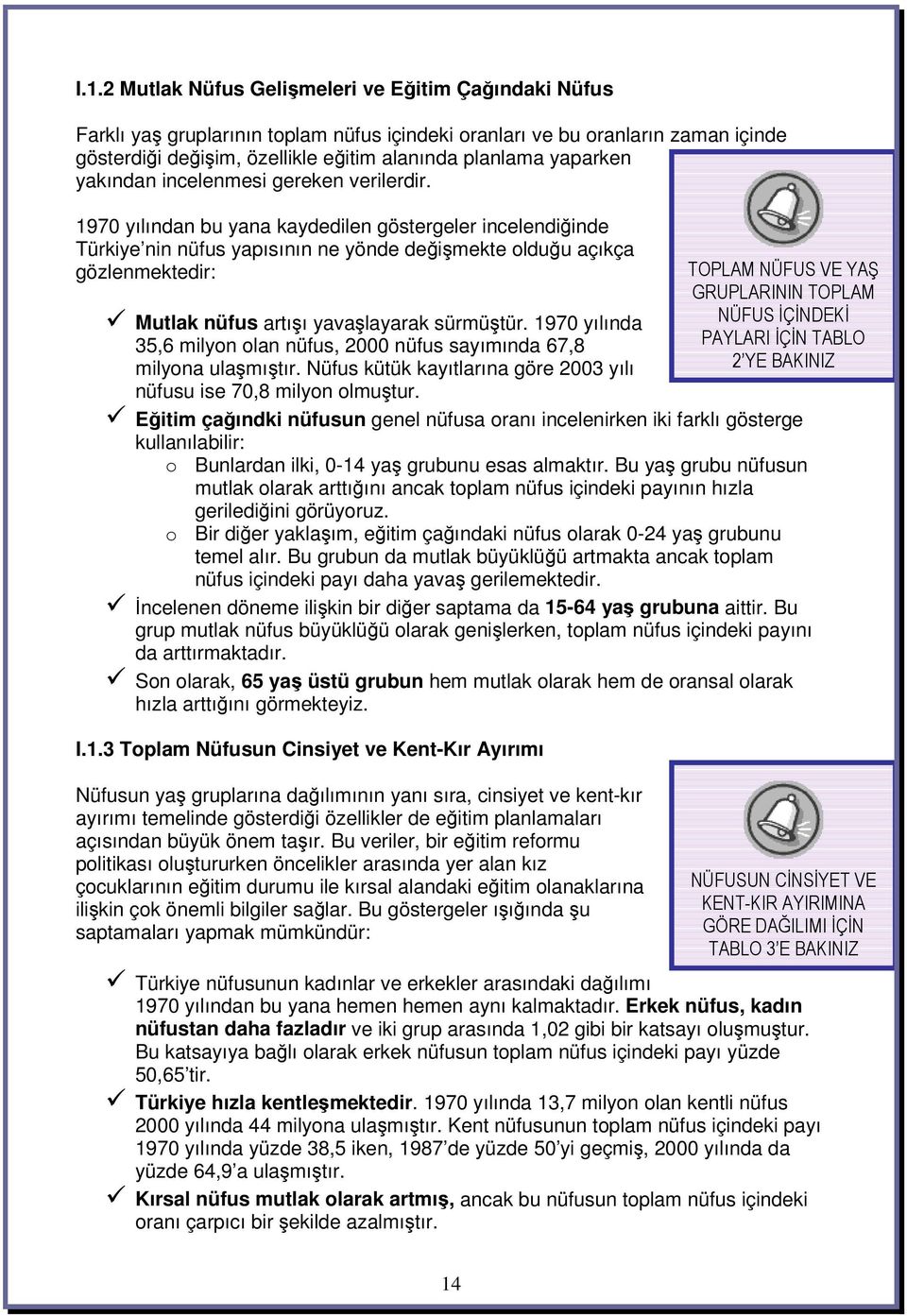 1970 yılından bu yana kaydedilen göstergeler incelendiinde Türkiye nin nüfus yapısının ne yönde deimekte olduu açıkça gözlenmektedir: Mutlak nüfus artıı yavalayarak sürmütür.