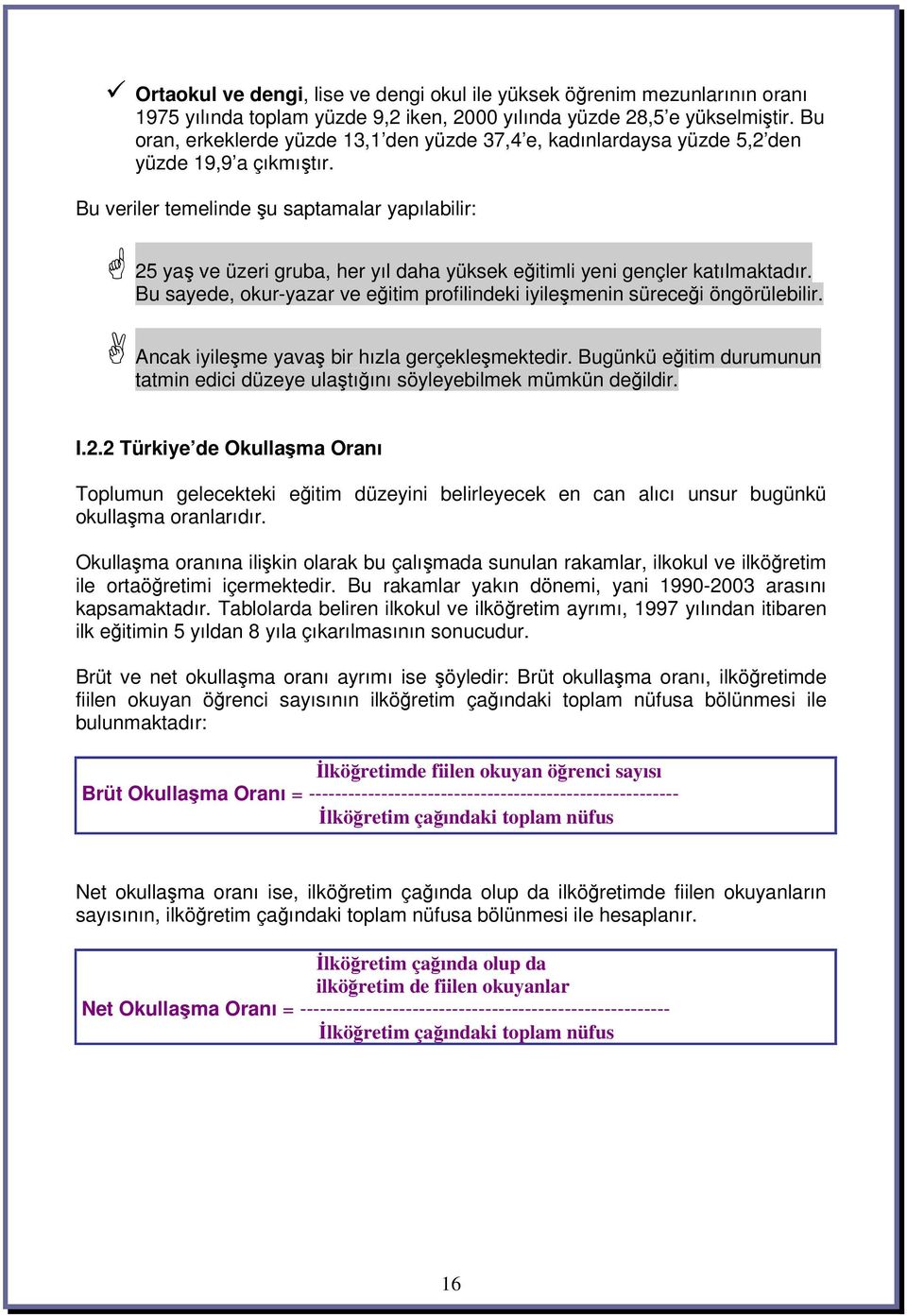 Bu veriler temelinde u saptamalar yapılabilir: 25 ya ve üzeri gruba, her yıl daha yüksek eitimli yeni gençler katılmaktadır.