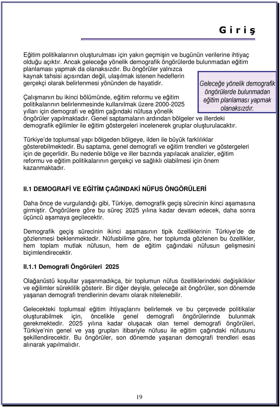 Çalımanın bu ikinci bölümünde, eitim reformu ve eitim politikalarının belirlenmesinde kullanılmak üzere 2000-2025 yılları için demografi ve eitim çaındaki nüfusa yönelik öngörüler yapılmaktadır.