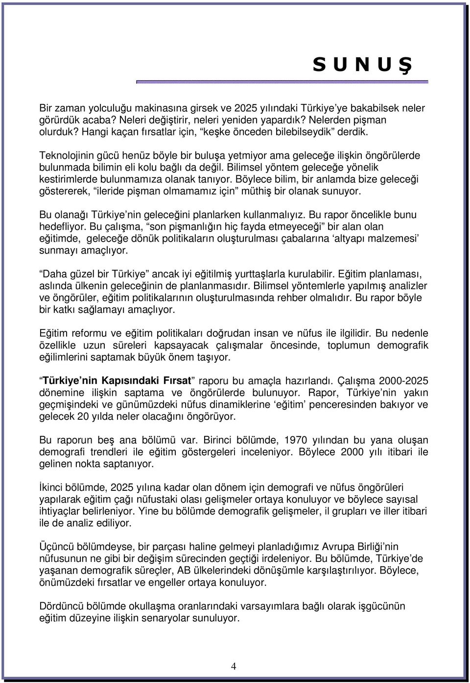 Bilimsel yöntem gelecee yönelik kestirimlerde bulunmamıza olanak tanıyor. Böylece bilim, bir anlamda bize gelecei göstererek, ileride piman olmamamız için müthi bir olanak sunuyor.