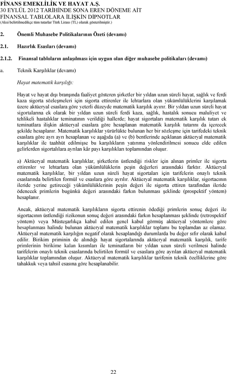 ettirenler ile lehtarlara olan yükümlülüklerini karşılamak üzere aktüeryal esaslara göre yeterli düzeyde matematik karşılık ayırır.