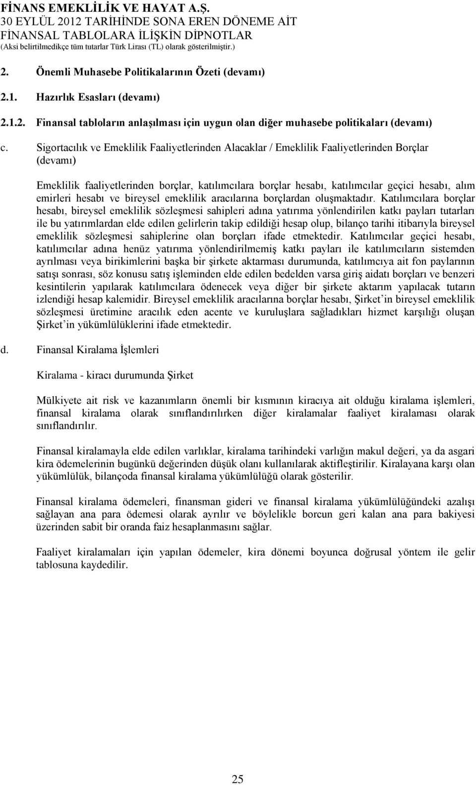 emirleri hesabı ve bireysel emeklilik aracılarına borçlardan oluşmaktadır.