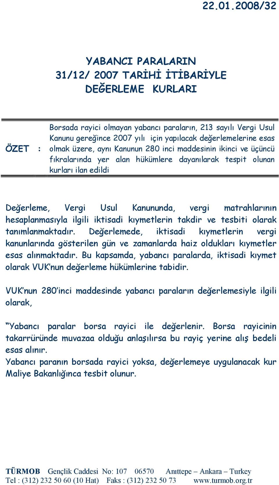 değerlemelerine esas olmak üzere, aynı Kanunun 280 inci maddesinin ikinci ve üçüncü fıkralarında yer alan hükümlere dayanılarak tespit olunan kurları ilan edildi Değerleme, Vergi Usul Kanununda,