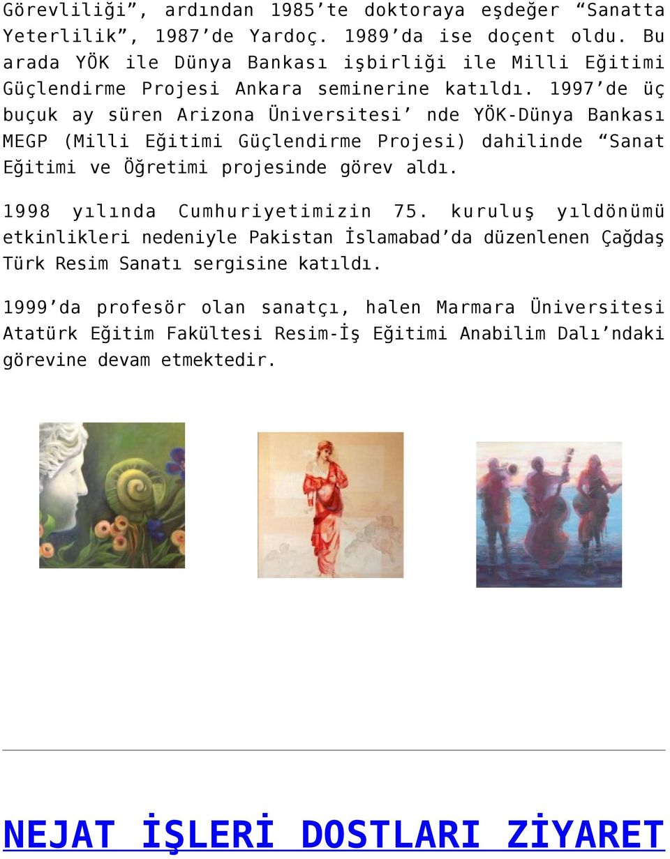 1997 de üç buçuk ay süren Arizona Üniversitesi nde YÖK-Dünya Bankası MEGP (Milli Eğitimi Güçlendirme Projesi) dahilinde Sanat Eğitimi ve Öğretimi projesinde görev aldı.