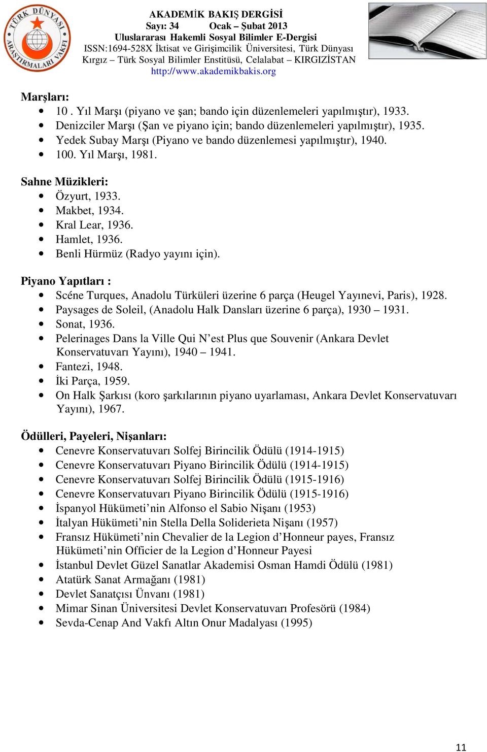 Piyano Yapıtları : Scéne Turques, Anadolu Türküleri üzerine 6 parça (Heugel Yayınevi, Paris), 1928. Paysages de Soleil, (Anadolu Halk Dansları üzerine 6 parça), 1930 1931. Sonat, 1936.