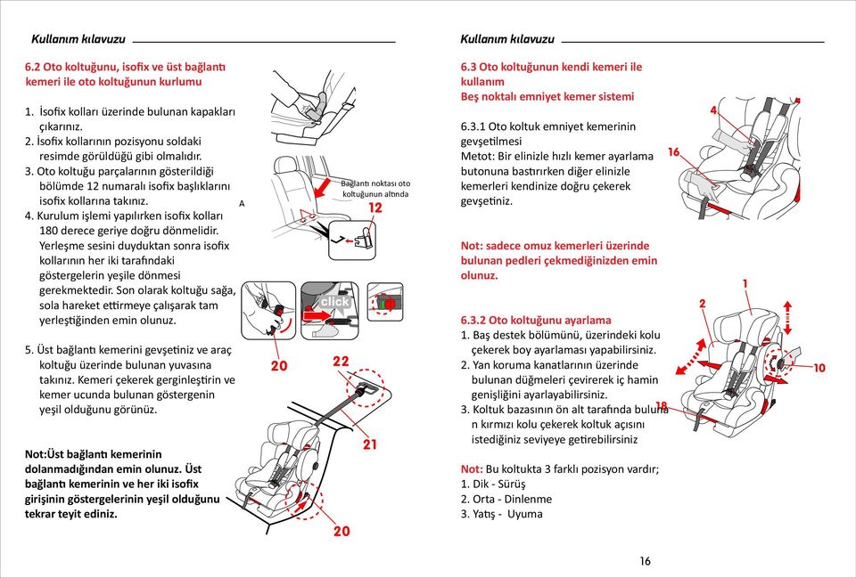 Kurulum işlemi yapılırken isofix kolları 180 derece geriye doğru dönmelidir. Yerleşme sesini duyduktan sonra isofix kollarının her iki tara ndaki göstergelerin yeşile dönmesi gerekmektedir.